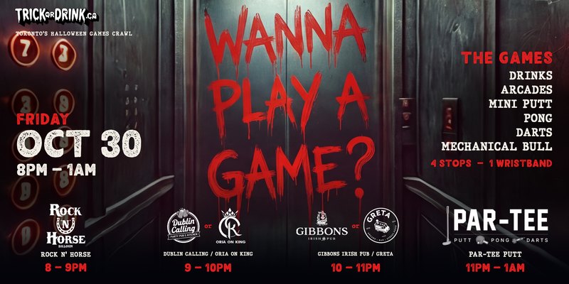 Wanna Play a Game? Toronto Halloween games bar crawl, Friday October 30, 8 PM to 1 AM: Rock N' Horse, Dublin Calling or Oria on King, Gibbons Irish Pub or Greta, and Par-Tee Putt, 4 stops, one wristband